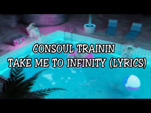 Consoul Trainin - Take Me To Infinity ( Lyrics )