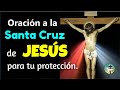 ORACIÓN A LA SANTA CRUZ DE JESÚS PARA TU PROTECCIÓN Y RECIBIR LAS BENDICIONES DE DIOS