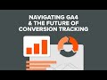 Navigating GA4 &amp; The Future of Conversion Tracking
