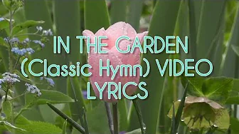 IN THE GARDEN (CLASSIC HYMN) Video LYRICS IN THE GARDEN (CLASSIC HYMN) Video LYRICS