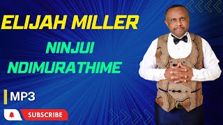 Download Lagu ELIJAH MILLER - NINJUI NDIMURATHIME-Send{skiza 7118989} to 811 MP3