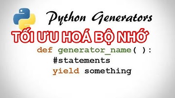 Python nâng cao - Dùng generator để tối ưu bộ nhớ và thời gian chạy chương trình python