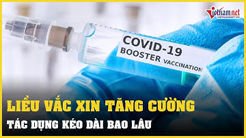 Tác dụng của liều vắc xin Covid-19 tăng cường kéo dài bao lâu