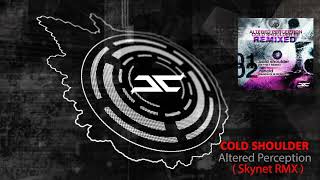 Altered Perception - Cold Shoulder - ( Skynet Remix)