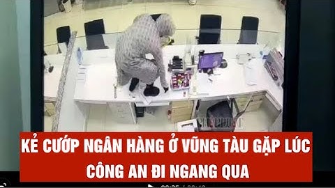 Kẻ cướp ngân hàng ở Vũng Tàu gặp lúc công an đi ngang qua