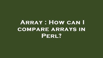Array : How can I compare arrays in Perl?