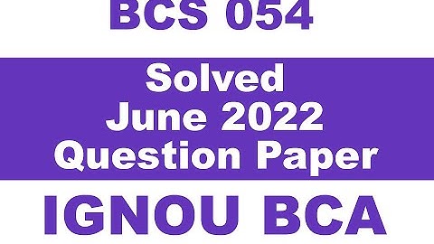 [BCS 054 Solved June 2022 Question Paper] [BCS-054 Important Questions] [BCS-054 Question Paper] BCA
