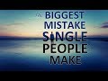 The Single Biggest Mistake Single People Make