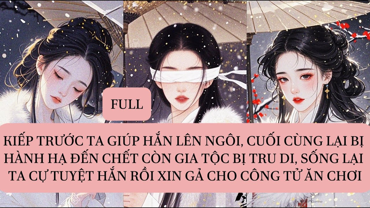 KIẾP TRƯỚC TA GIÚP HẮN LÊN NGÔI, CUỐI CÙNG LẠI BỊ HÀNH HẠ ĐẾN CHẾT CÒN GIA TỘC BỊ TRU DI,SỐNG LẠI...