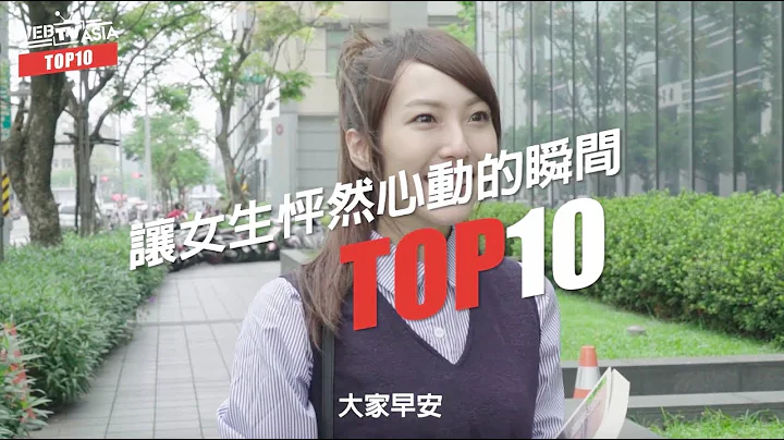 WebTVAsia TOP10 - 让女生怦然心动的瞬间！第一名太害羞了啦-////- - 天天要闻