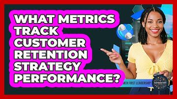 What Metrics Track Customer Retention Strategy Performance?