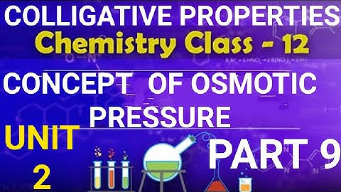 PART 9:UNIT 2: SOLUTIONS: CONCEPT OF OSMOTIC PRESSURE: COLLIGATIVE PROPERTIES:EXPLAINED BY TARUN SIR