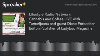 Cannabis and Coffee LIVE with Tamarijuana and guest Diane Forbacher Editor/Publisher of Ladybud Maga