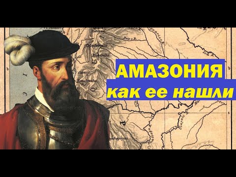 как и кто открыл Амазонию.Почему реку назвали Амазонка.История великих открытий