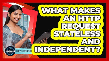 What Makes An HTTP Request Stateless And Independent?