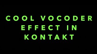 Episode One: Cool Vocoder Effect In Kontakt