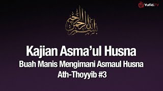 Ngaji Asmaul Husna #25: Buah Manis Mengimani Ath-Thoyyib #3 - Ustadz Abdullah Zaen, Lc., MA