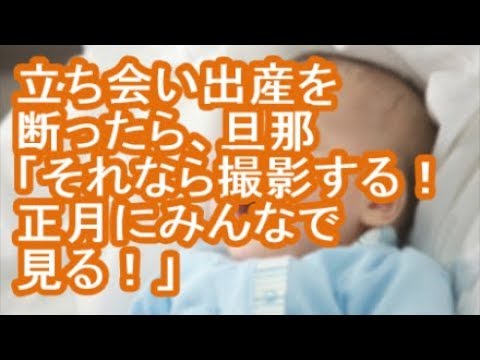 【その神経がわからん】立ち会い出産を断ったら、旦那「それなら撮影する！正月にみんなで見る！」【修羅場】