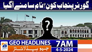 Geo Headlines 7 AM - Who is the Governor of Punjab? | 4th May 2024