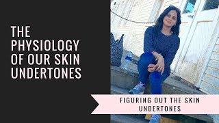 PHYSIOLOGY OF SKIN UNDERTONES I FIGURING OUT OUR SKIN TONE TYPES I