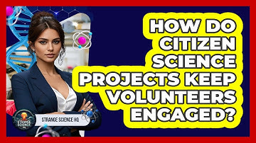 How Do Citizen Science Projects Keep Volunteers Engaged? - Strange Science HQ