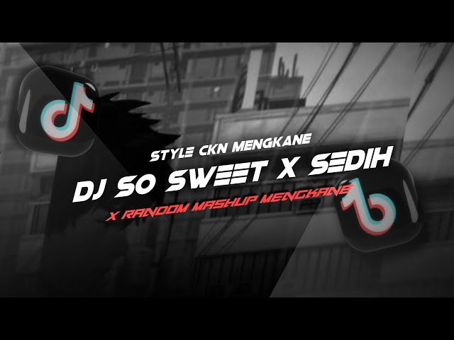 DJ So Sweet X Sedih X Random Mashup Mengkane, Viral TikTok 2024!! - By Sahrul Ckn class=