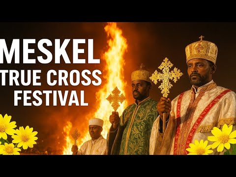 Meskel Ethiopia S True Cross Holiday History Faith Celebration Explained