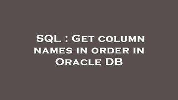 SQL : Get column names in order in Oracle DB