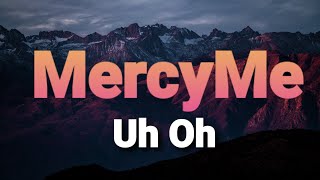 MercyMe Uh Oh ( Here I go )