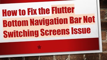 How to Fix the Flutter Bottom Navigation Bar Not Switching Screens Issue