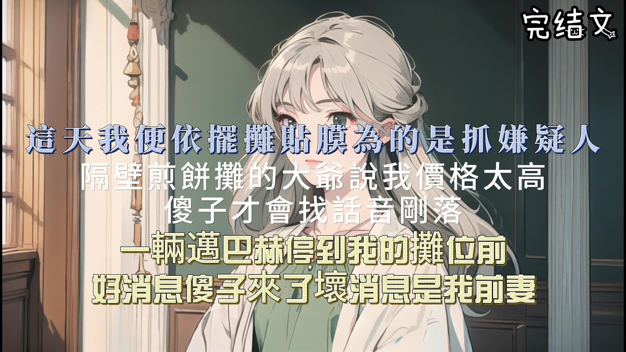 【柳如煙完結文】這天我便衣在天橋下擺攤貼膜，為的是抓捕嫌疑人。隔壁煎餅攤的大爺說，我價格太高，傻子才會找我貼膜。話音剛落，一輛邁巴赫停到我的攤位前，好消息傻子來了，壞消息是我前妻。