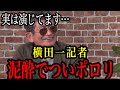 【横田一】実はお金の為に演技しています…泥酔し全てを曝け出す！