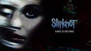 Slipknot - Hard To Be Here