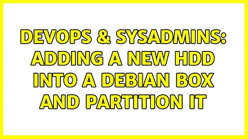 DevOps & SysAdmins: Adding a new HDD into a Debian box and partition it
