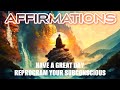 Program Your Mind, Have THE BEST DAY | Positive Thinking, Morning I AM Affirmations |