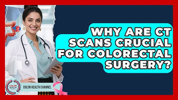 Why Are CT Scans Crucial For Colorectal Surgery? - Colon Health Channel