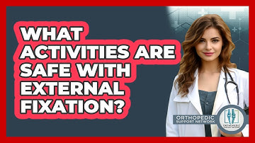 What Activities Are Safe With External Fixation? - Orthopedic Support Network