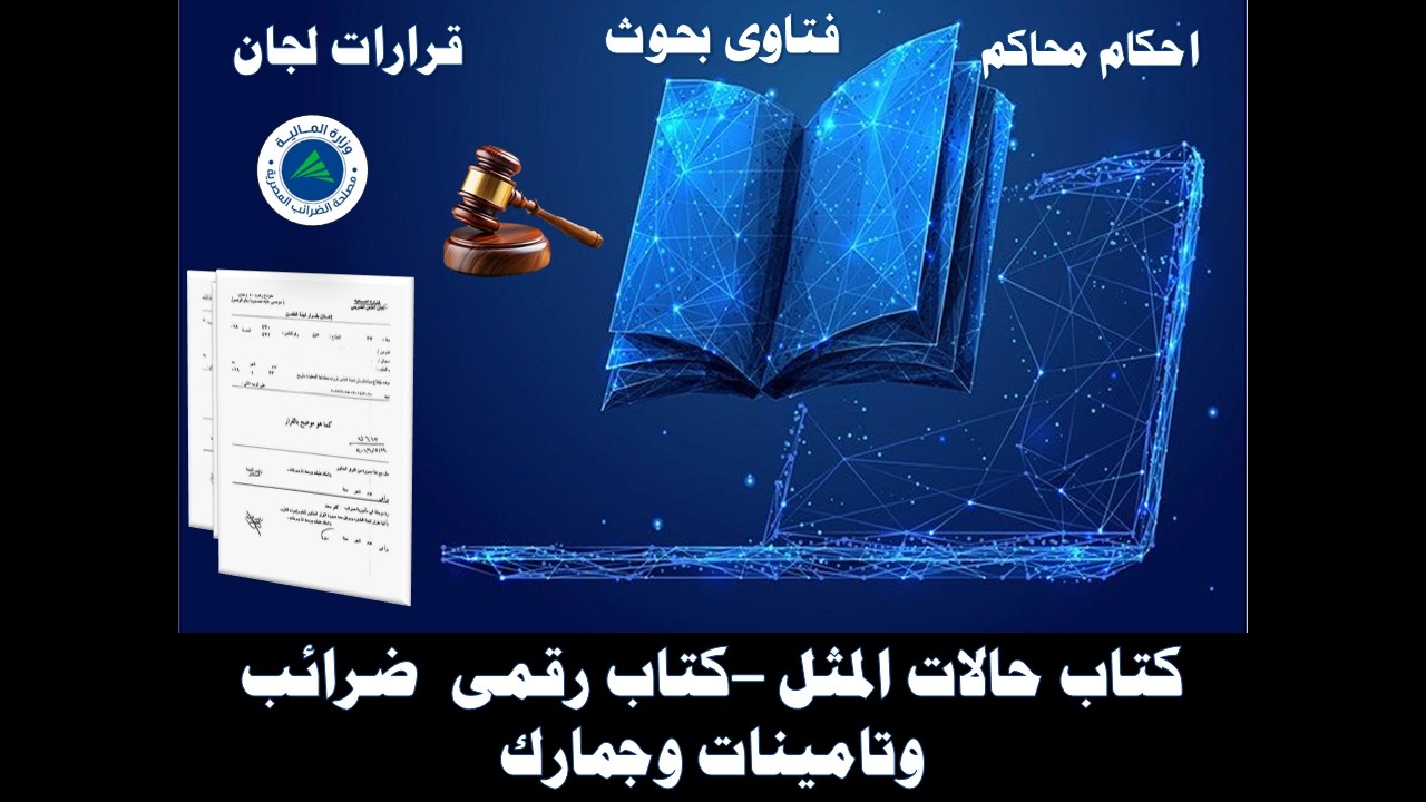 كتاب حالات المثل - (ضرائب -جمارك - تامينات )-  لجان داخلية وطعن و- فتاوى واحكام محاكم  كتاب رقمى