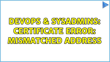 DevOps & SysAdmins: Certificate Error: Mismatched Address (3 Solutions!!)