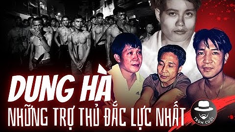 Những Trợ thủ ĐẮC LỰC Nhất của Bà Trùm DUNG HÀ – Sự ra đi Bí ẩn của Sát Thủ số 1 | trumcuoitv