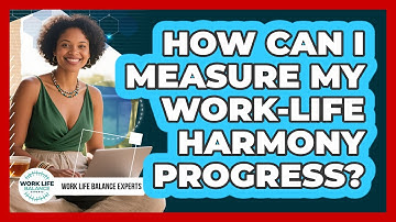 How Can I Measure My Work-Life Harmony Progress?