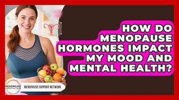 How Do Menopause Hormones Impact My Mood And Mental Health? - Menopause Support Network