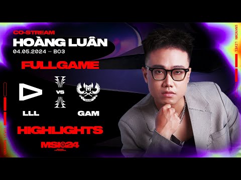 Full Highlights LLL vs GAM | MSI 2024 | Vòng Khởi Động [04.05.2024]