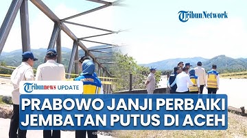 Prabowo Cek Kondisi Terkini Jembatan Putus di Aceh Tenggara, Disambut Isak Tangis Korban Banjir