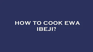 How to cook ewa ibeji?