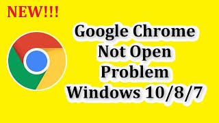 how to fix google chrome not open problem windows 10/8/7 - fix chrome browser not working problem