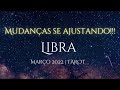 As mudanças estão se ajustando!!! LIBRA - Março 2022