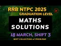 RRB NTPC 2025 Maths PYQ 18 March Shift 3 | Complete Paper Solution & Analysis