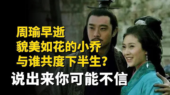周瑜早逝，貌美如花的小喬與誰共度下半生？說出來你可能不信 - 天天要聞