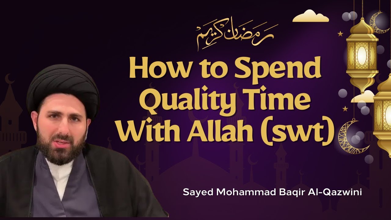 How to Spend Quality Time With Allah (swt) | Sayed Mohammad Baqir Al-Qazwini